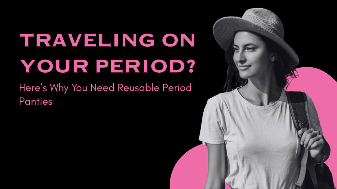 Traveling on Your Period? Here’s Why You Need Reusable Period Panties